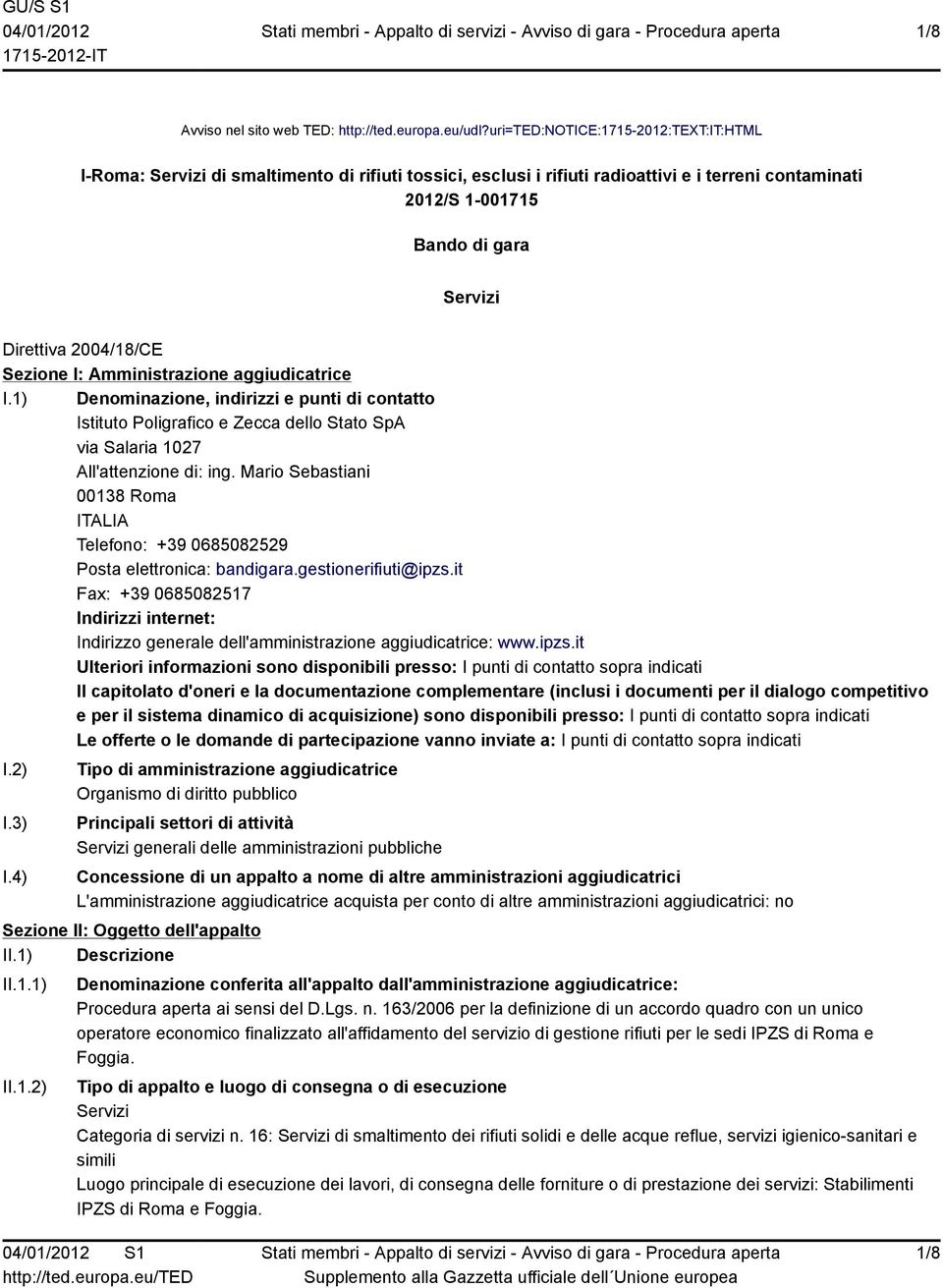 2004/18/CE Sezione I: Amministrazione aggiudicatrice I.1) Denominazione, indirizzi e punti di contatto Istituto Poligrafico e Zecca dello Stato SpA via Salaria 1027 All'attenzione di: ing.