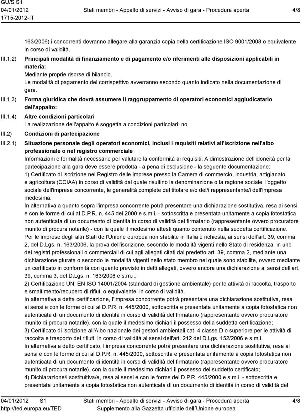 Le modalità di pagamento del corrispettivo avverranno secondo quanto indicato nella documentazione di gara.