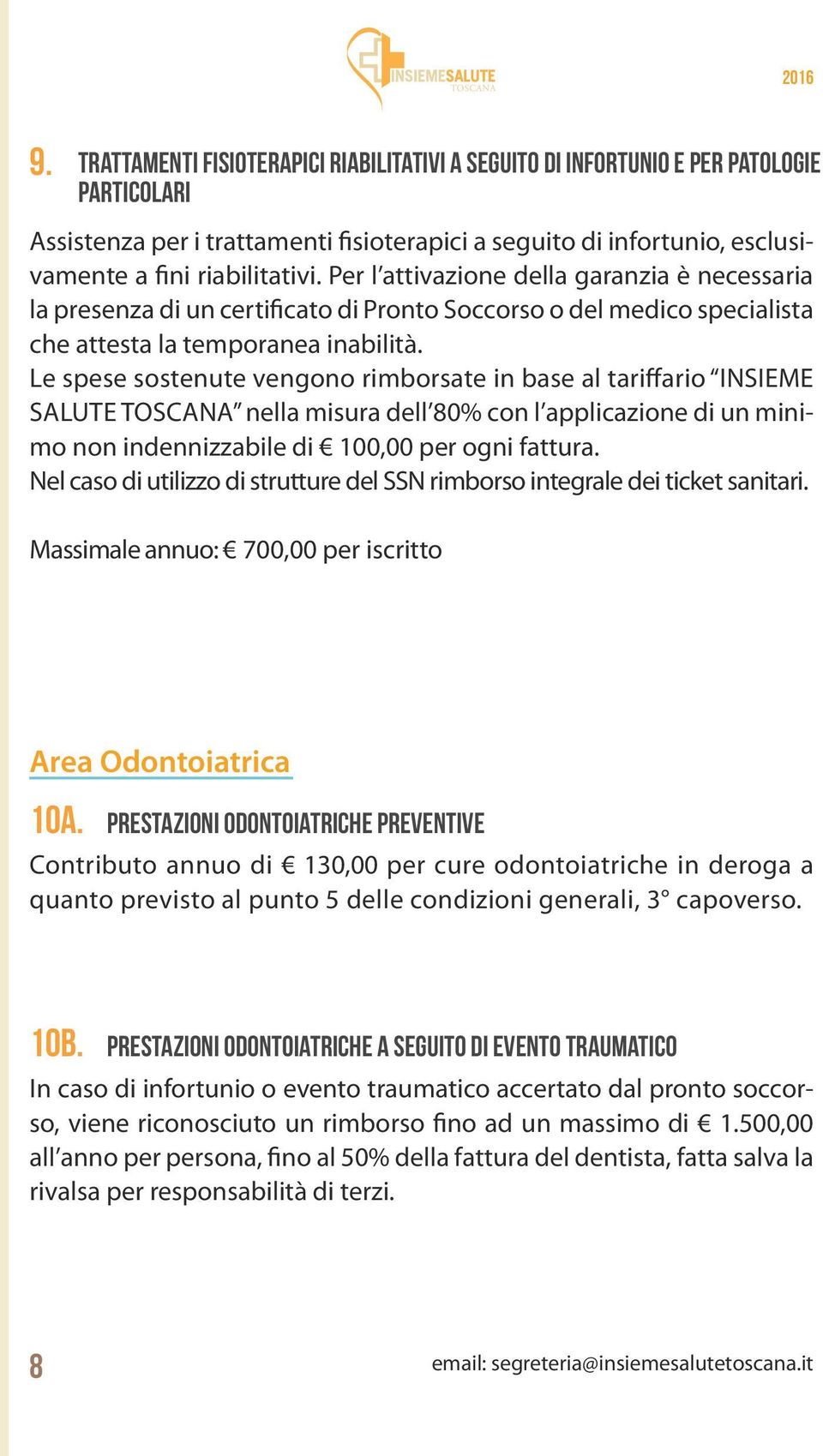 Le spese sostenute vengono rimborsate in base al tariffario INSIEME SALUTE TOSCANA nella misura dell 80% con l applicazione di un minimo non indennizzabile di 100,00 per ogni fattura.