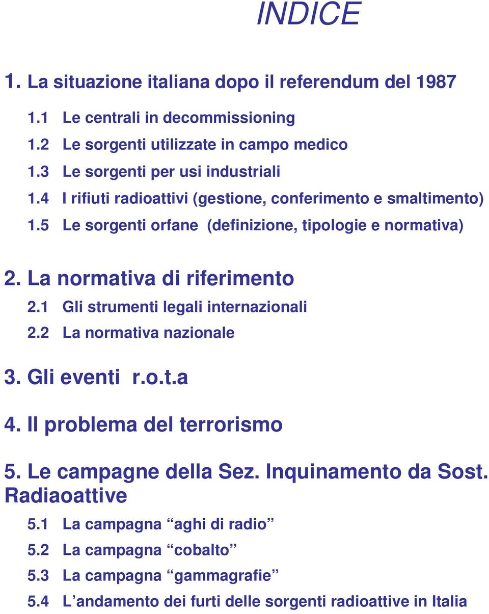 La normativa di riferimento 2.1 Gli strumenti legali internazionali 2.2 La normativa nazionale 3. Gli eventi r.o.t.a 4. Il problema del terrorismo 5.