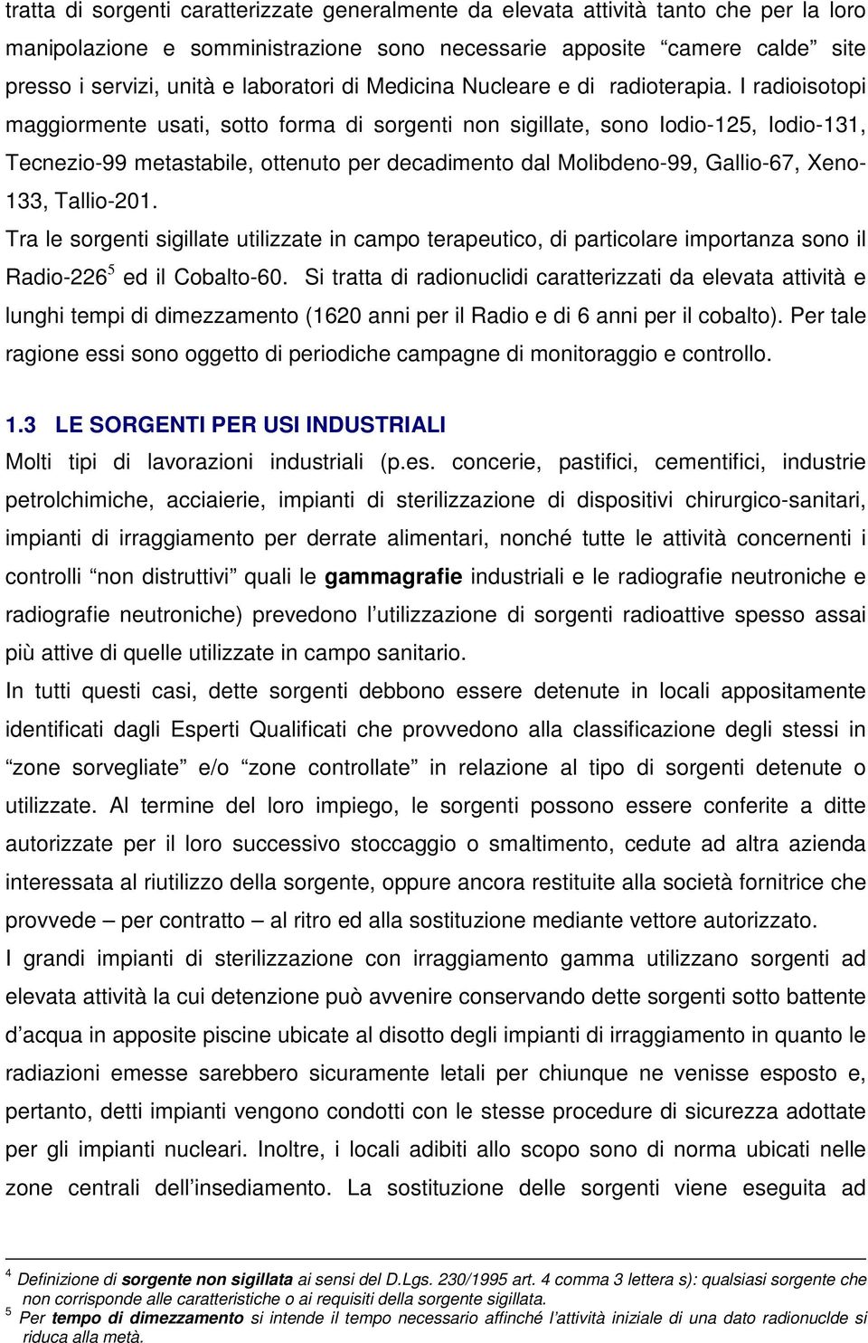 I radioisotopi maggiormente usati, sotto forma di sorgenti non sigillate, sono Iodio-125, Iodio-131, Tecnezio-99 metastabile, ottenuto per decadimento dal Molibdeno-99, Gallio-67, Xeno- 133,