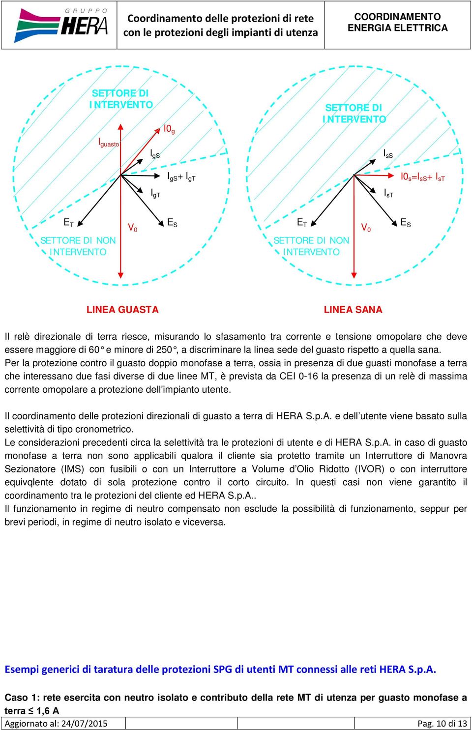 Per la protezione contro il guasto doppio monofase a terra, ossia in presenza di due guasti monofase a terra che interessano due fasi diverse di due linee MT, è prevista da CEI 0-16 la presenza di un