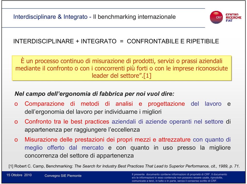 [1] Nel campo dell ergonomia di fabbrica per noi vuol dire: o Comparazione di metodi di analisi e progettazione del lavoro e dell ergonomia del lavoro per individuarne i migliori o Confronto tra le