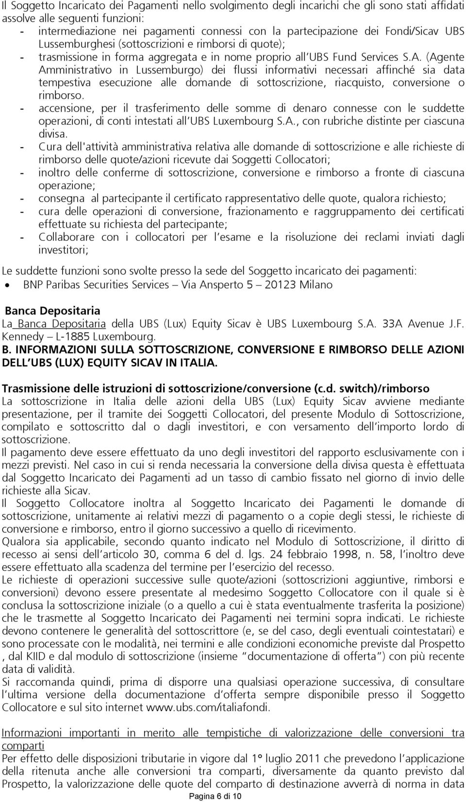 (Agente Amministrativo in Lussemburgo) dei flussi informativi necessari affinché sia data tempestiva esecuzione alle domande di sottoscrizione, riacquisto, conversione o rimborso.