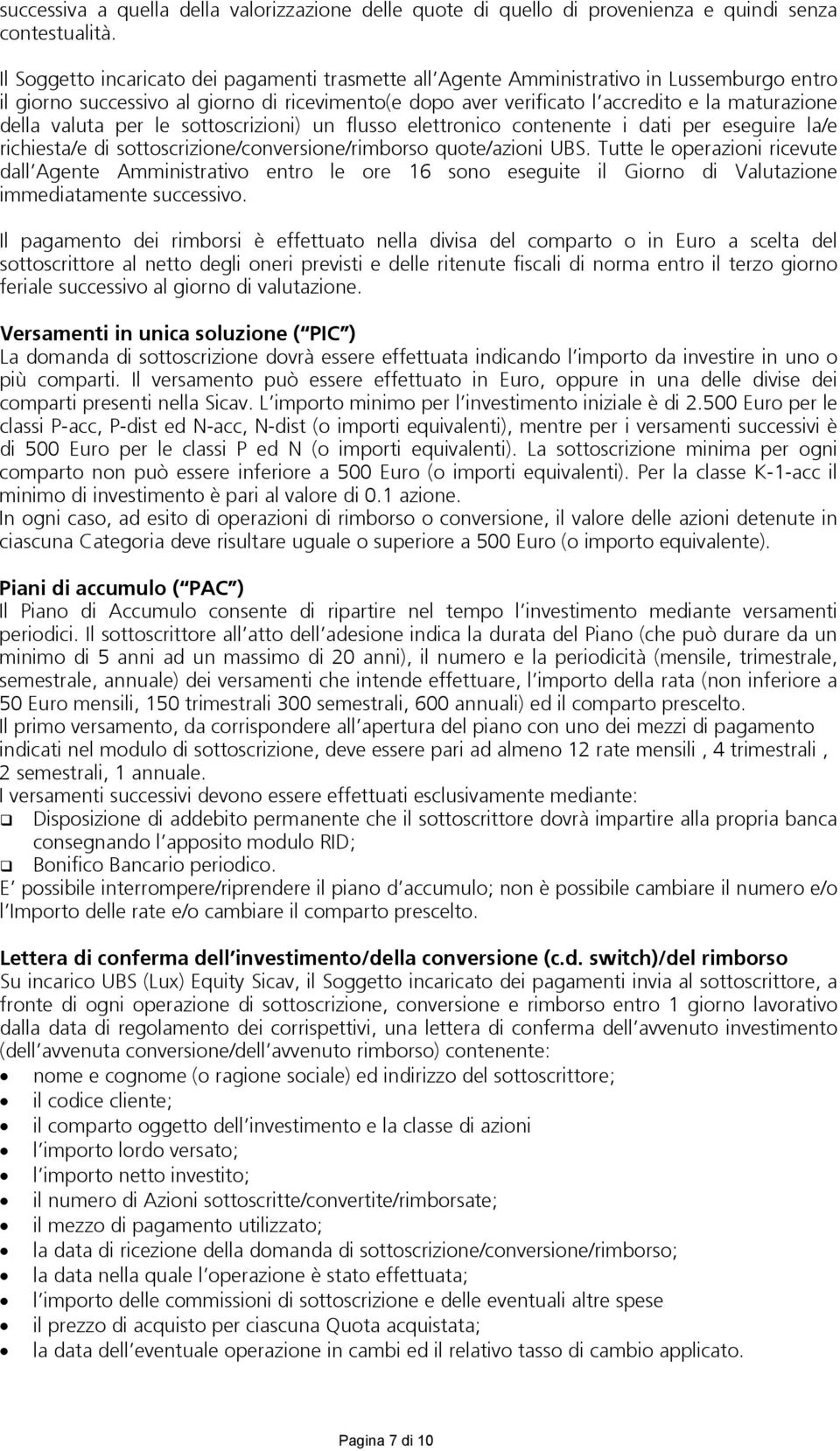 valuta per le sottoscrizioni) un flusso elettronico contenente i dati per eseguire la/e richiesta/e di sottoscrizione/conversione/rimborso quote/azioni UBS.