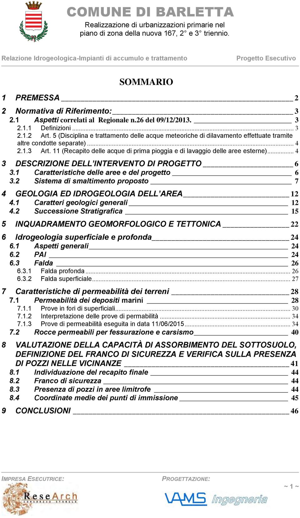 11 (Recapito delle acque di prima pioggia e di lavaggio delle aree esterne)... 4 3 DESCRIZIONE DELL INTERVENTO DI PROGETTO 6 3.1 Caratteristiche delle aree e del progetto 6 3.