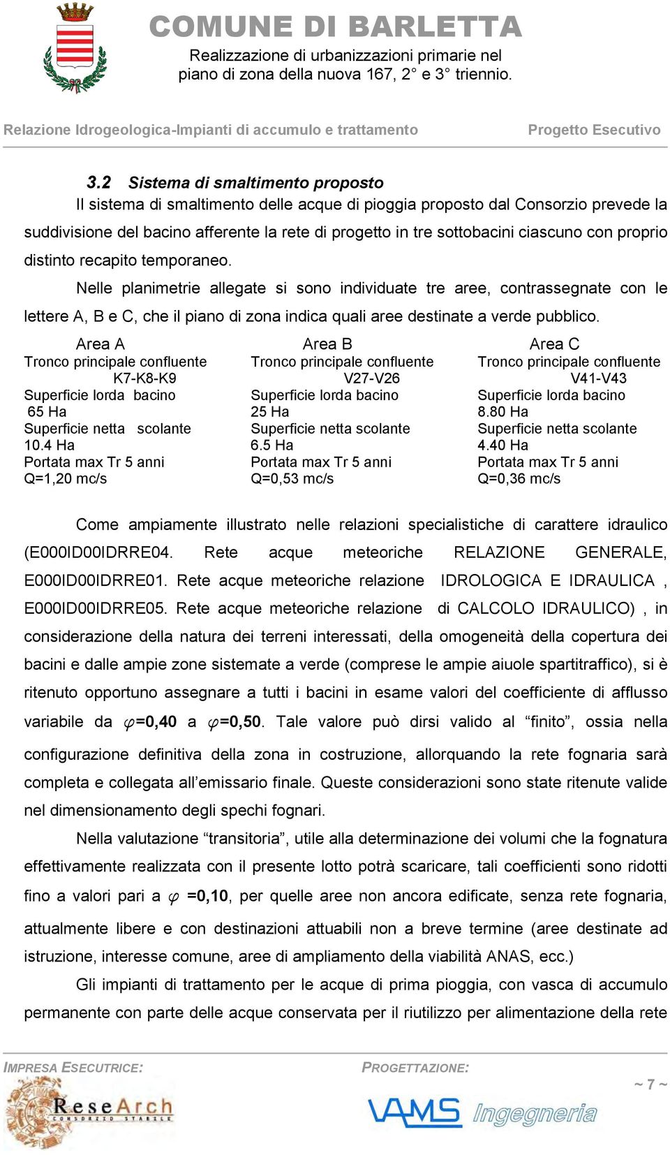 2 Sistema di smaltimento proposto Il sistema di smaltimento delle acque di pioggia proposto dal Consorzio prevede la suddivisione del bacino afferente la rete di progetto in tre sottobacini ciascuno