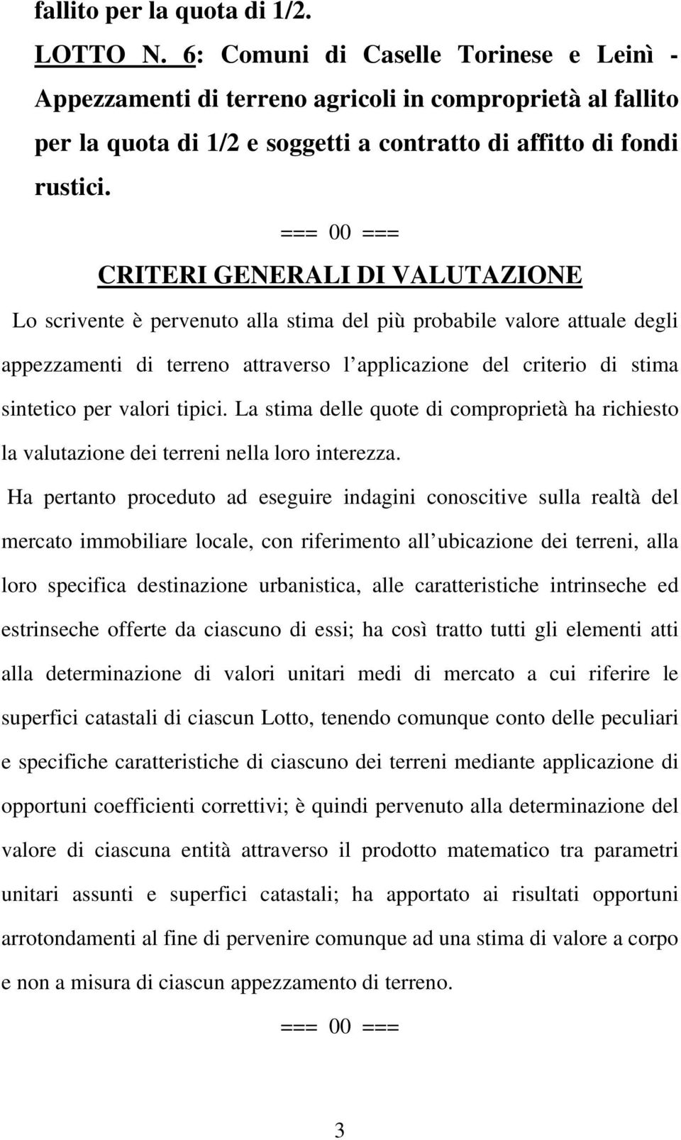 === 00 === CRITERI GENERALI DI VALUTAZIONE Lo scrivente è pervenuto alla stima del più probabile valore attuale degli appezzamenti di terreno attraverso l applicazione del criterio di stima sintetico