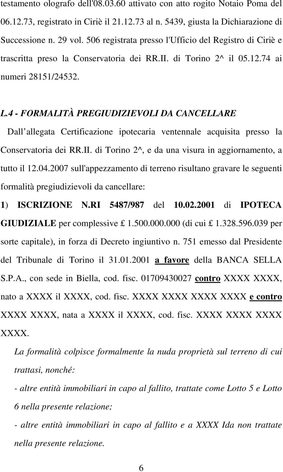 4 - FORMALITÀ PREGIUDIZIEVOLI DA CANCELLARE Dall allegata Certificazione ipotecaria ventennale acquisita presso la Conservatoria dei RR.II.