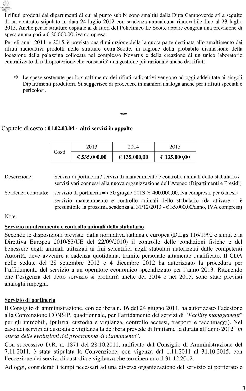 Per gli anni 2014 e 2015, è prevista una diminuzione della la quota parte destinata allo smaltimento dei rifiuti radioattivi prodotti nelle strutture extra-scotte, in ragione della probabile