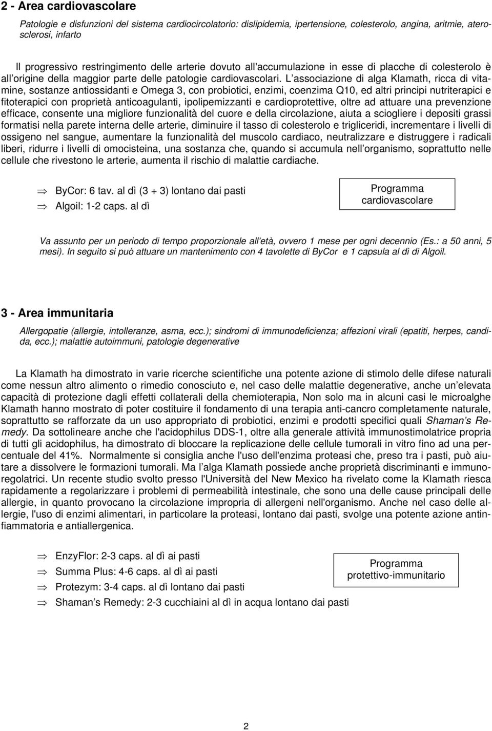 L associazione di alga Klamath, ricca di vitamine, sostanze antiossidanti e Omega 3, con probiotici, enzimi, coenzima Q10, ed altri principi nutriterapici e fitoterapici con proprietà anticoagulanti,