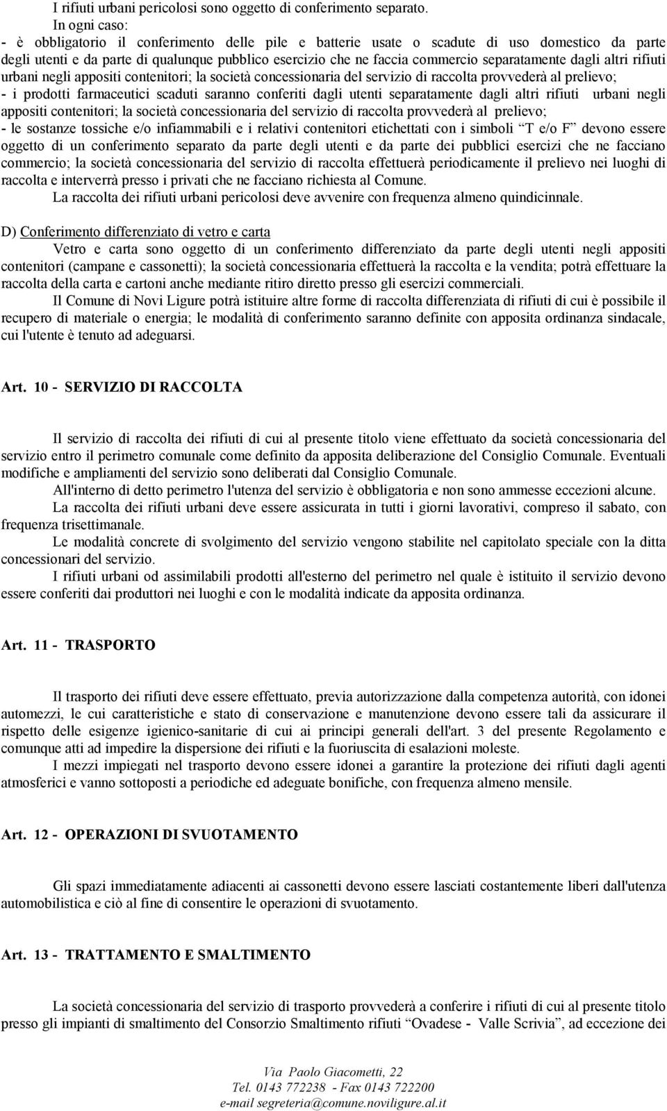 separatamente dagli altri rifiuti urbani negli appositi contenitori; la società concessionaria del servizio di raccolta provvederà al prelievo; - i prodotti farmaceutici scaduti saranno conferiti