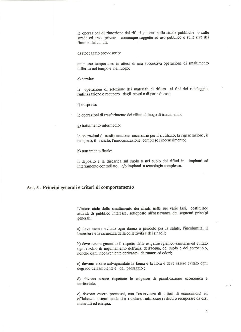 fini del riciclaggio, riutilizzazione o recupero degli stessi o di parte di essi; f) trasporto: le operazioni di trasferimento dei rifiuti al luogo di trattamento; g) trattamento intermedio: le