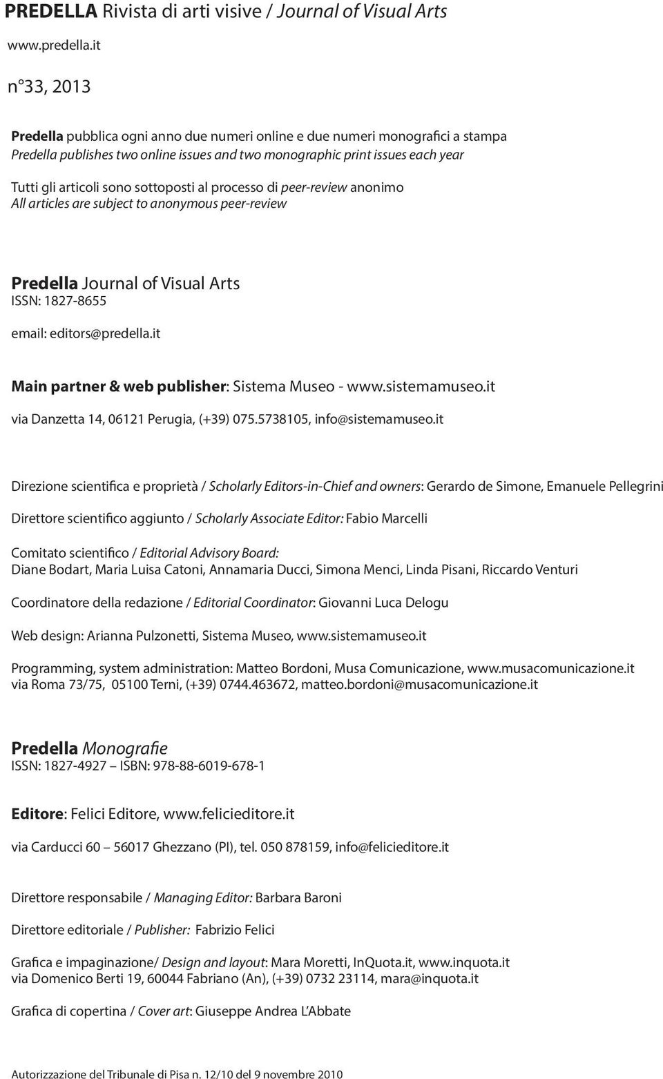 sottoposti al processo di peer-review anonimo All articles are subject to anonymous peer-review Predella Journal of Visual Arts ISSN: 1827-8655 email: editors@predella.