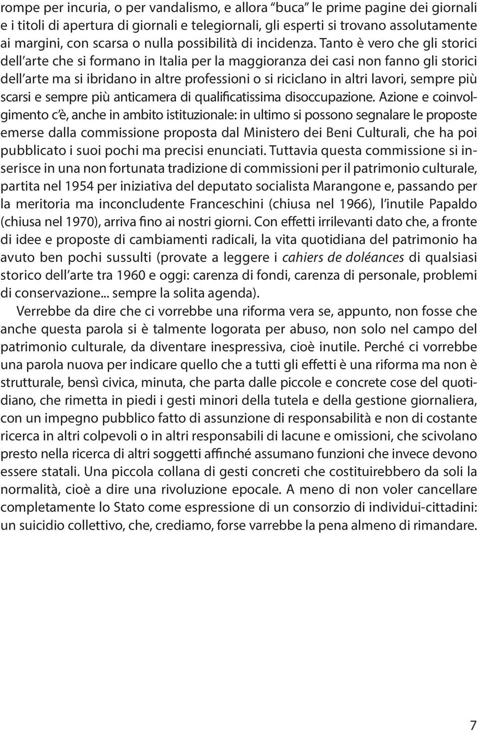 Tanto è vero che gli storici dell arte che si formano in Italia per la maggioranza dei casi non fanno gli storici dell arte ma si ibridano in altre professioni o si riciclano in altri lavori, sempre