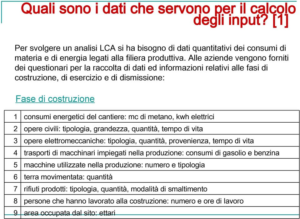 energetici del cantiere: mc di metano, kwh elettrici opere civili: tipologia, grandezza, quantità, tempo di vita opere elettromeccaniche: tipologia, quantità, provenienza, tempo di vita trasporti di