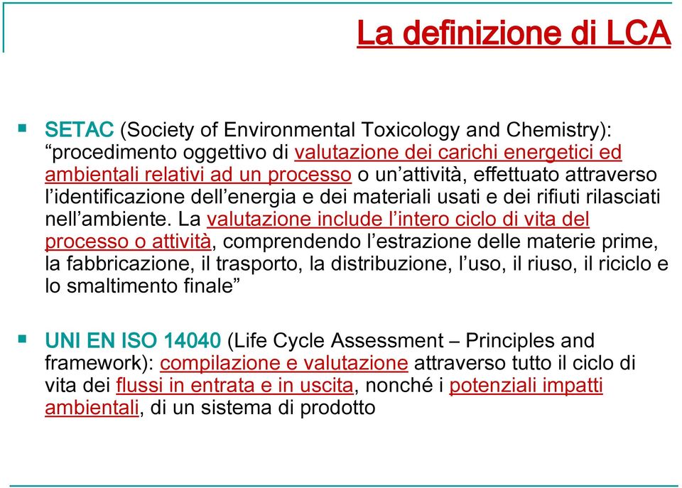 La valutazione include l intero ciclo di vita del processo o attività, comprendendo l estrazione delle materie prime, la fabbricazione, il trasporto, la distribuzione, l uso, il riuso, il