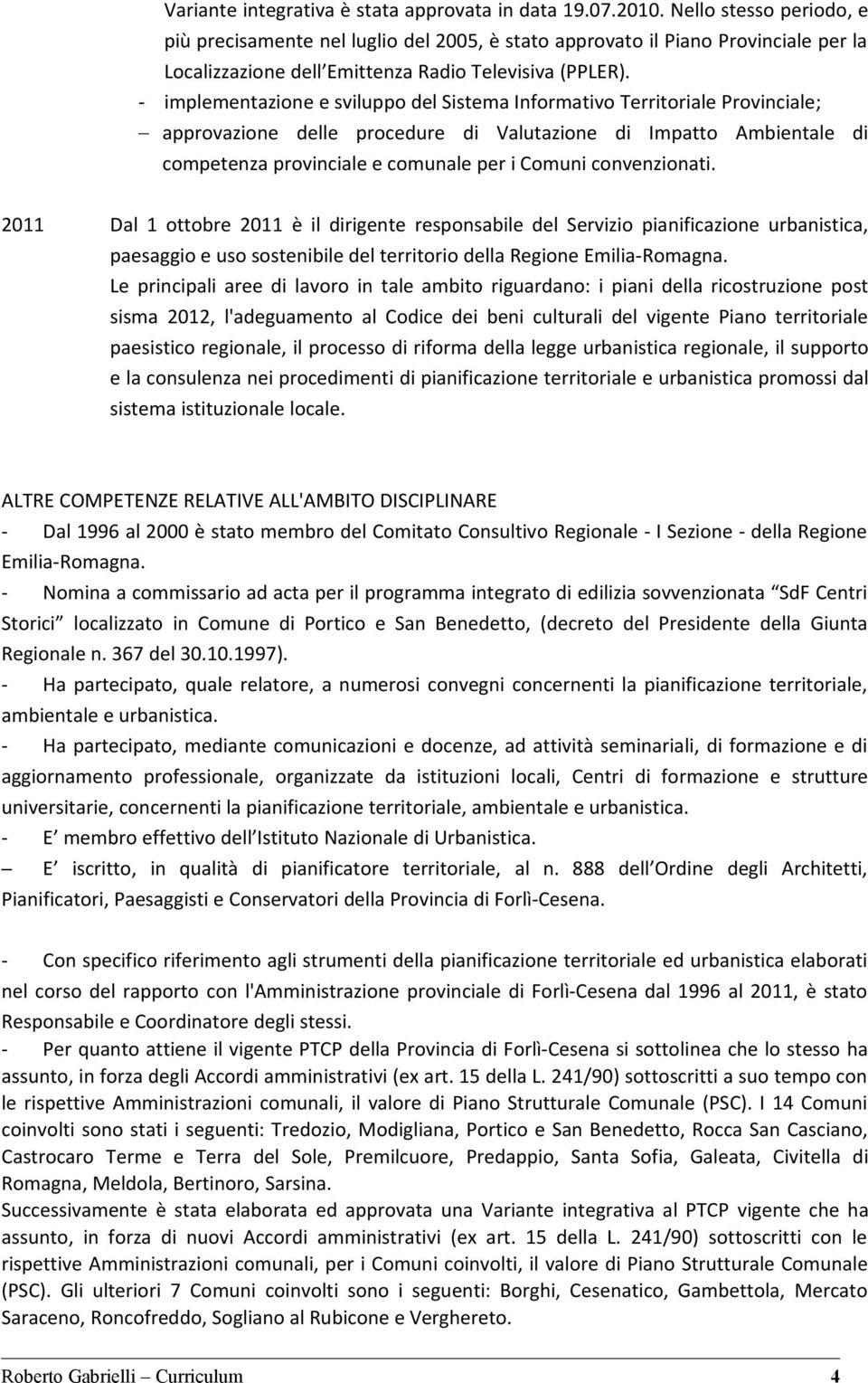 - implementazione e sviluppo del Sistema Informativo Territoriale Provinciale; approvazione delle procedure di Valutazione di Impatto Ambientale di competenza provinciale e comunale per i Comuni