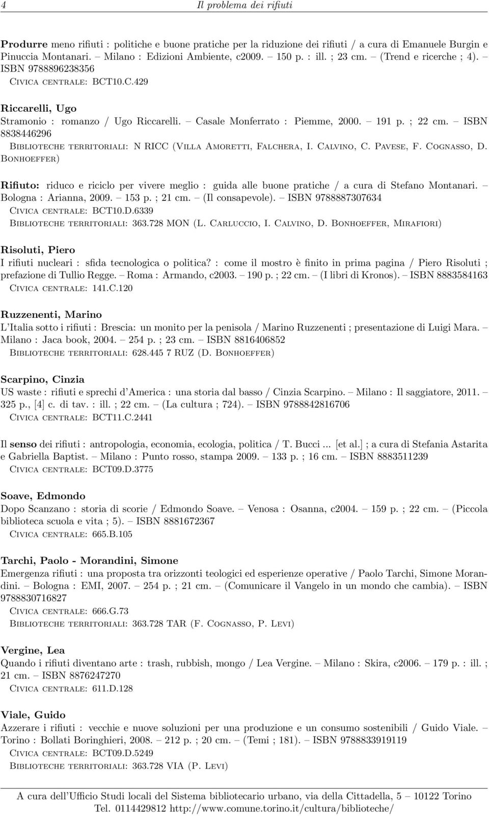 ISBN 8838446296 Biblioteche territoriali: N RICC (Villa Amoretti, Falchera, I. Calvino, C. Pavese, F. Cognasso, D.