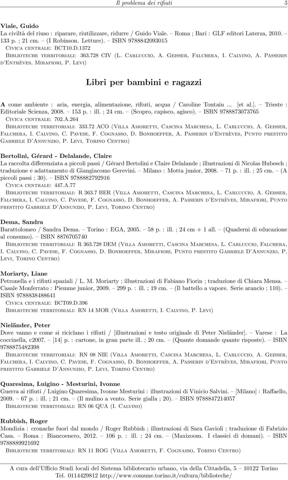 Levi) Libri per bambini e ragazzi A come ambiente : aria, energia, alimentazione, rifiuti, acqua / Caroline Toutain... [et al.]. Trieste : Editoriale Scienza, 2008. 153 p. : ill. ; 24 cm.