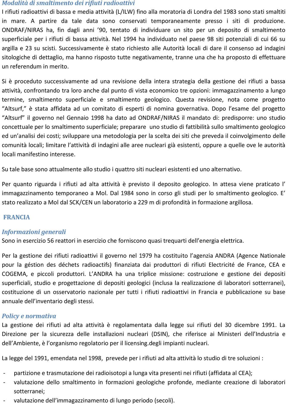 ONDRAF/NIRAS ha, fin dagli anni 90, tentato di individuare un sito per un deposito di smaltimento superficiale per i rifiuti di bassa attività.