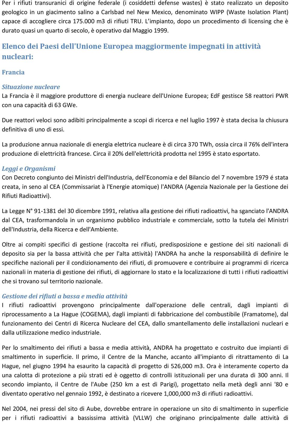 Elenco dei Paesi dell'unione Europea maggiormente impegnati in attività nucleari: Francia Situazione nucleare La Francia è il maggiore produttore di energia nucleare dell'unione Europea; EdF gestisce