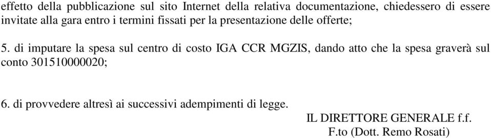 di imputare la spesa sul centro di costo IGA CCR MGZIS, dando atto che la spesa graverà sul conto