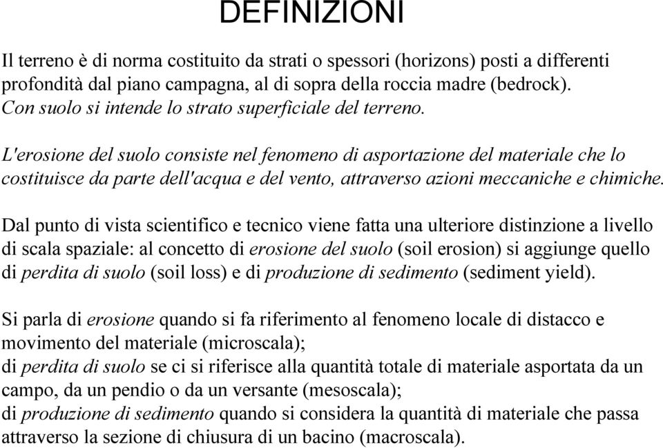 L'erosione del suolo consiste nel fenomeno di asportazione del materiale che lo costituisce da parte dell'acqua e del vento, attraverso azioni meccaniche e chimiche.