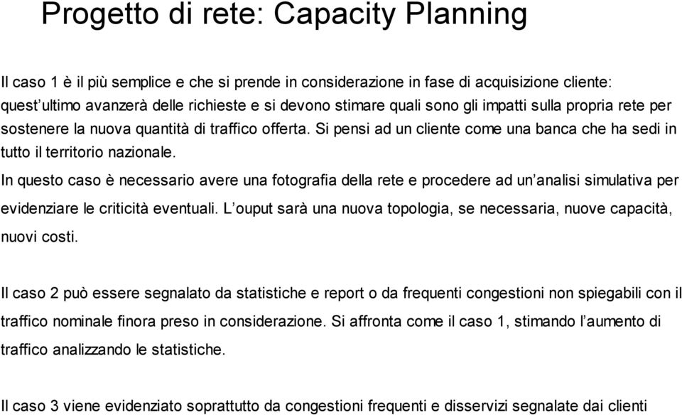 In questo caso è necessario avere una fotografia della rete e procedere ad un analisi simulativa per evidenziare le criticità eventuali.