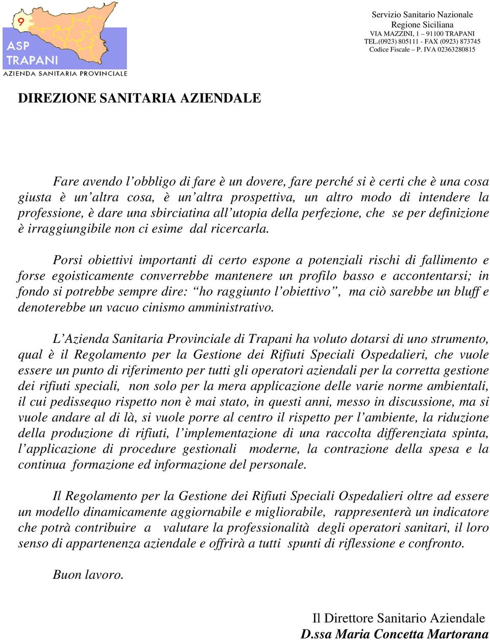 intendere la professione, è dare una sbirciatina all utopia della perfezione, che se per definizione è irraggiungibile non ci esime dal ricercarla.