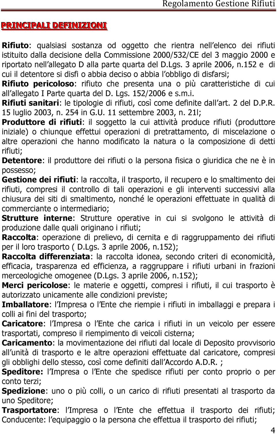 152 e di cui il detentore si disfi o abbia deciso o abbia l obbligo di disfarsi; Rifiuto pericoloso: rifiuto che presenta una o più caratteristiche di cui all allegato I Parte quarta del D. Lgs.