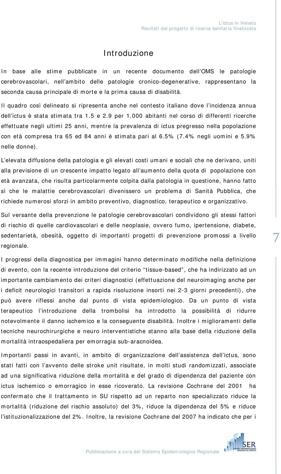 000 abitanti nel corso di differenti ricerche effettuate negli ultimi 25 anni, mentre la prevalenza di ictus pregresso nella popolazione con età compresa tra 65 ed 84 anni è stimata pari al 6.5% (7.