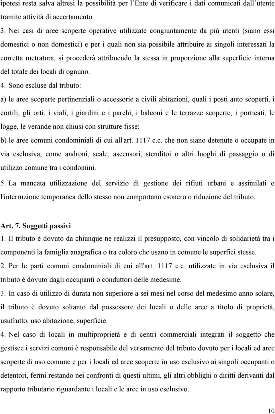 metratura, si procederà attribuendo la stessa in proporzione alla superficie interna del totale dei locali di ognuno. 4.