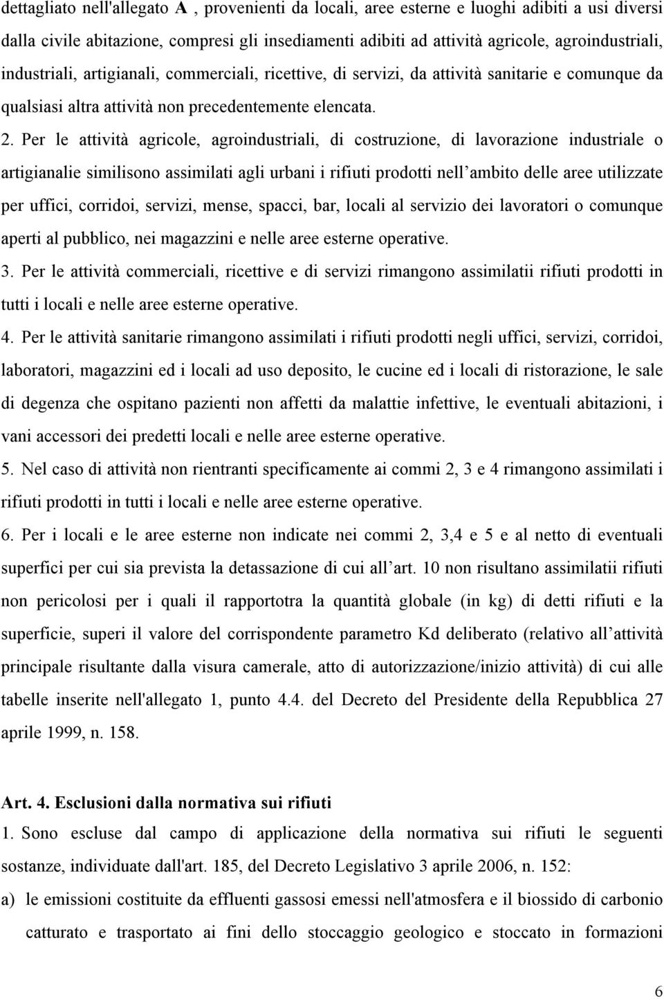 Per le attività agricole, agroindustriali, di costruzione, di lavorazione industriale o artigianalie similisono assimilati agli urbani i rifiuti prodotti nell ambito delle aree utilizzate per uffici,