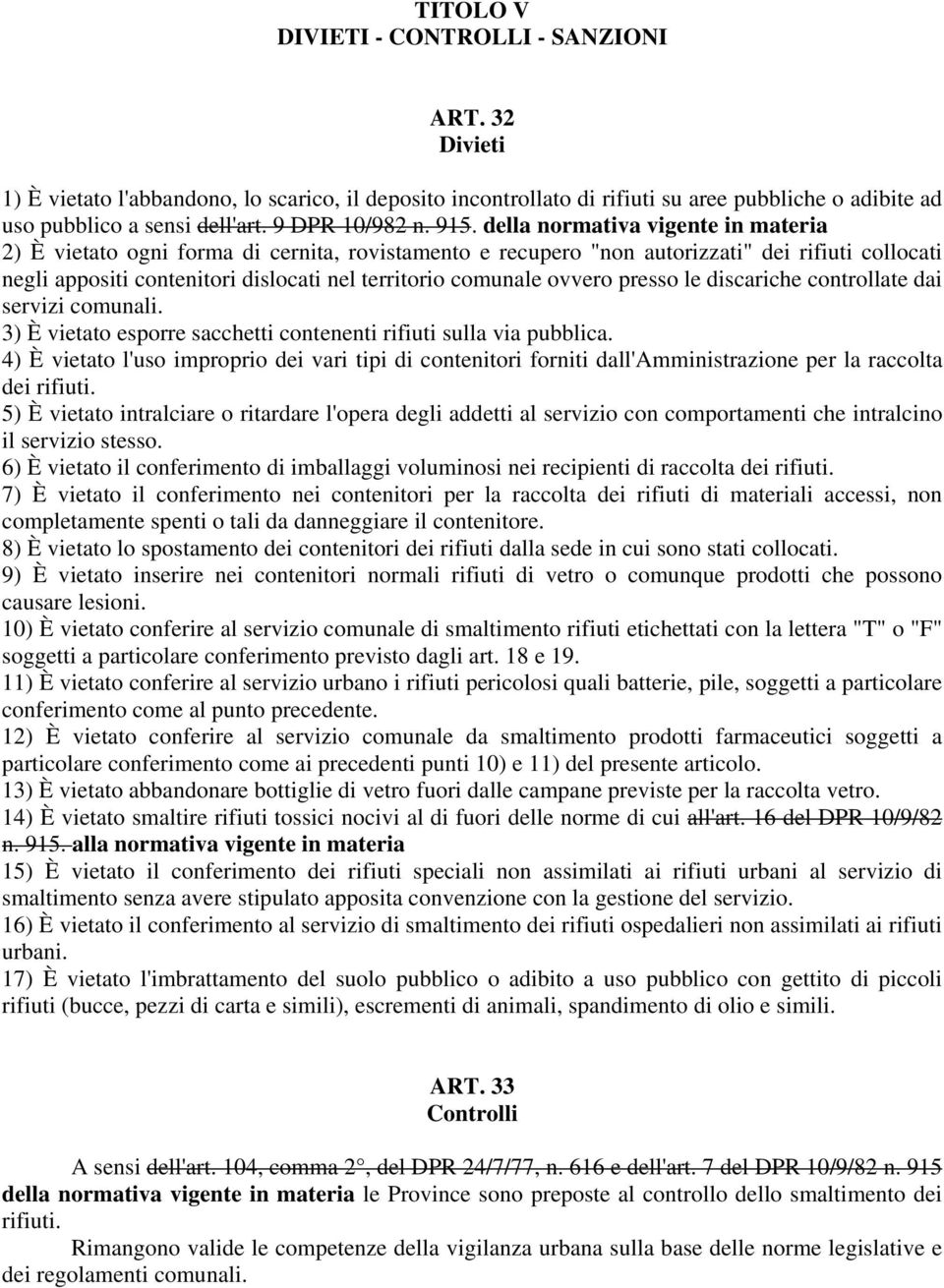 della normativa vigente in materia 2) È vietato ogni forma di cernita, rovistamento e recupero "non autorizzati" dei rifiuti collocati negli appositi contenitori dislocati nel territorio comunale