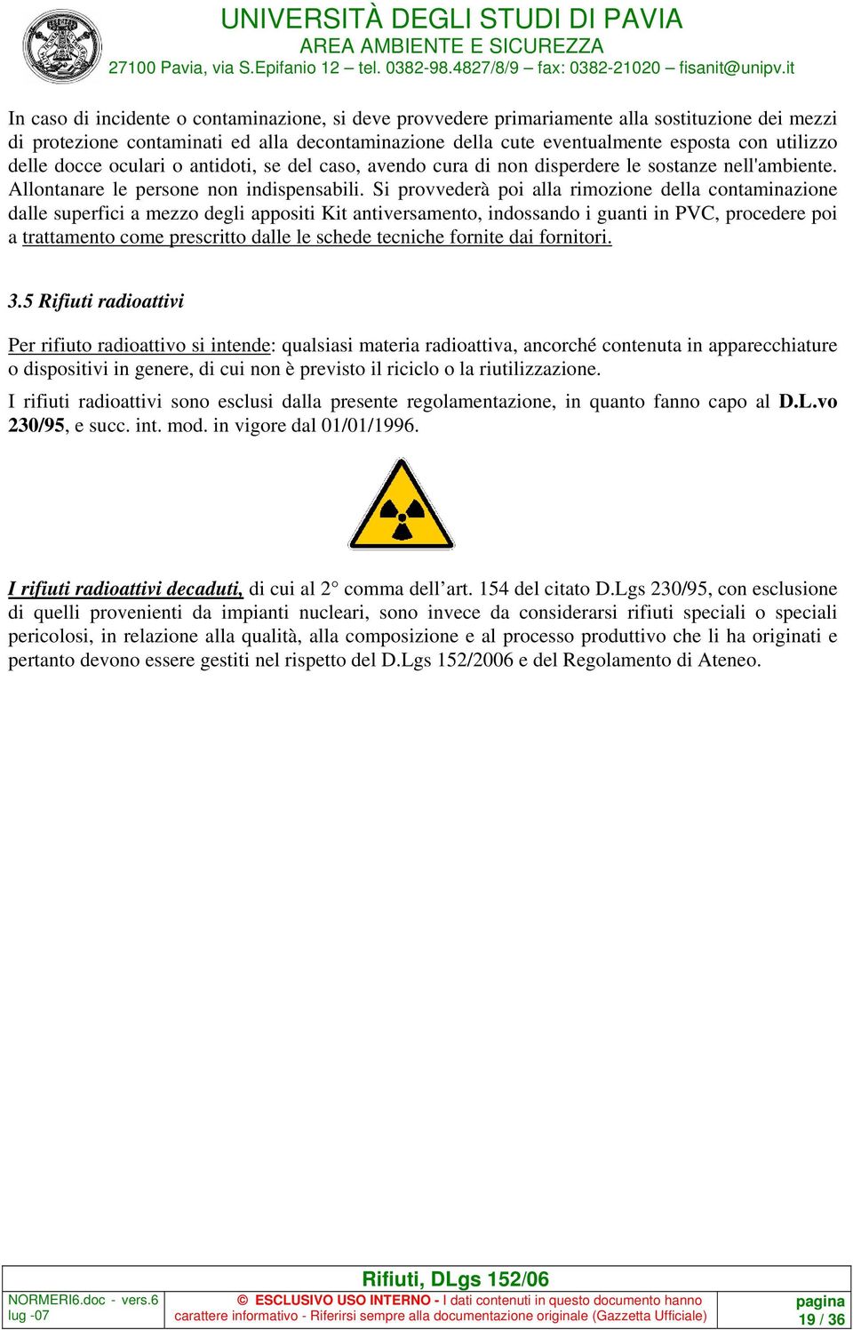 Si provvederà poi alla rimozione della contaminazione dalle superfici a mezzo degli appositi Kit antiversamento, indossando i guanti in PVC, procedere poi a trattamento come prescritto dalle le