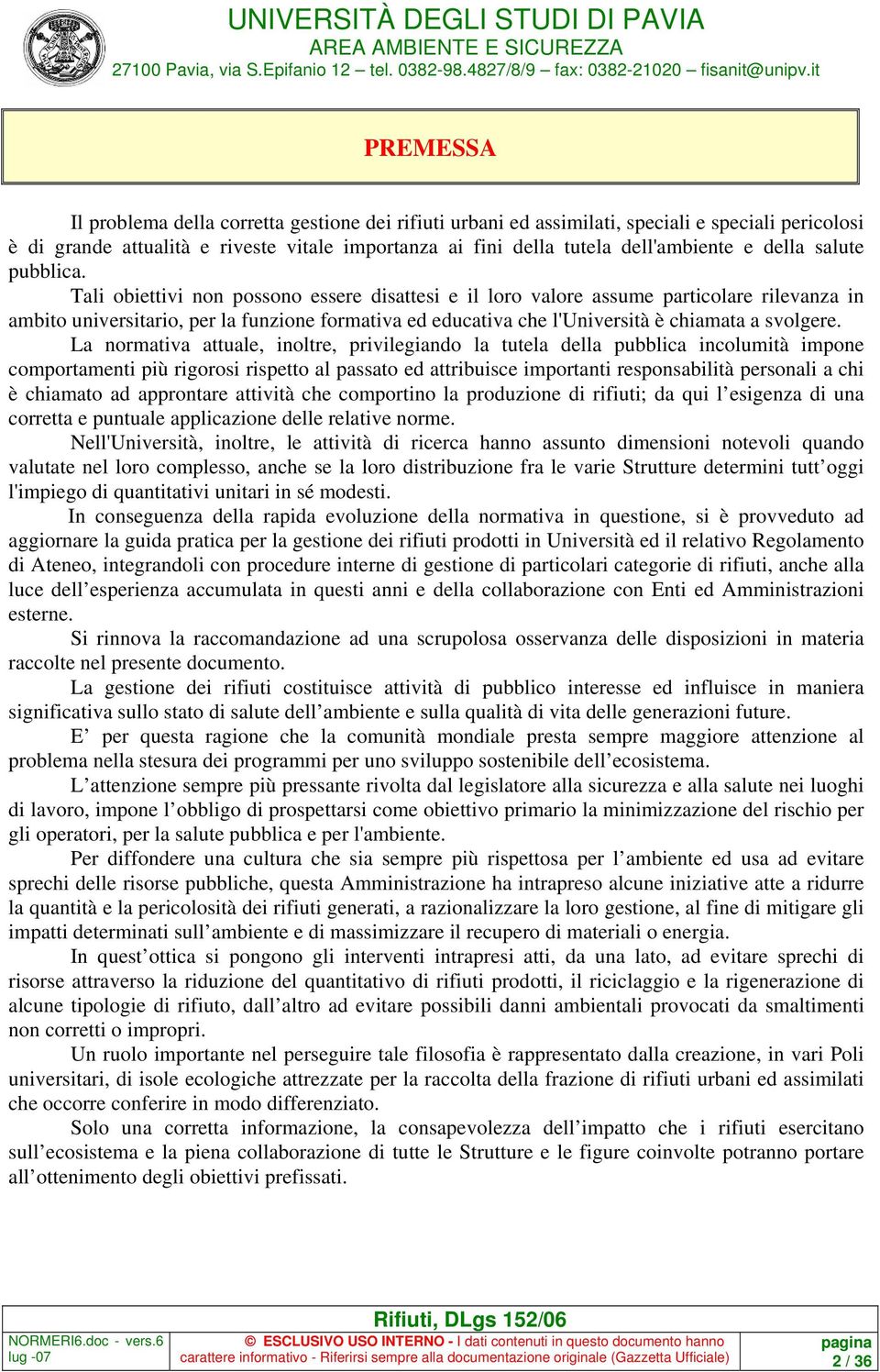 Tali obiettivi non possono essere disattesi e il loro valore assume particolare rilevanza in ambito universitario, per la funzione formativa ed educativa che l'università è chiamata a svolgere.