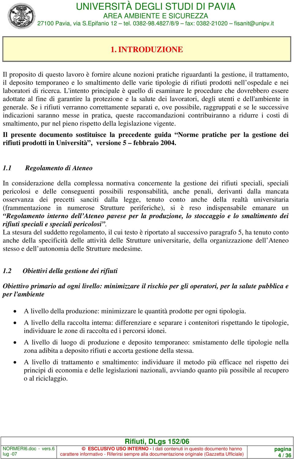 L'intento principale è quello di esaminare le procedure che dovrebbero essere adottate al fine di garantire la protezione e la salute dei lavoratori, degli utenti e dell'ambiente in generale.