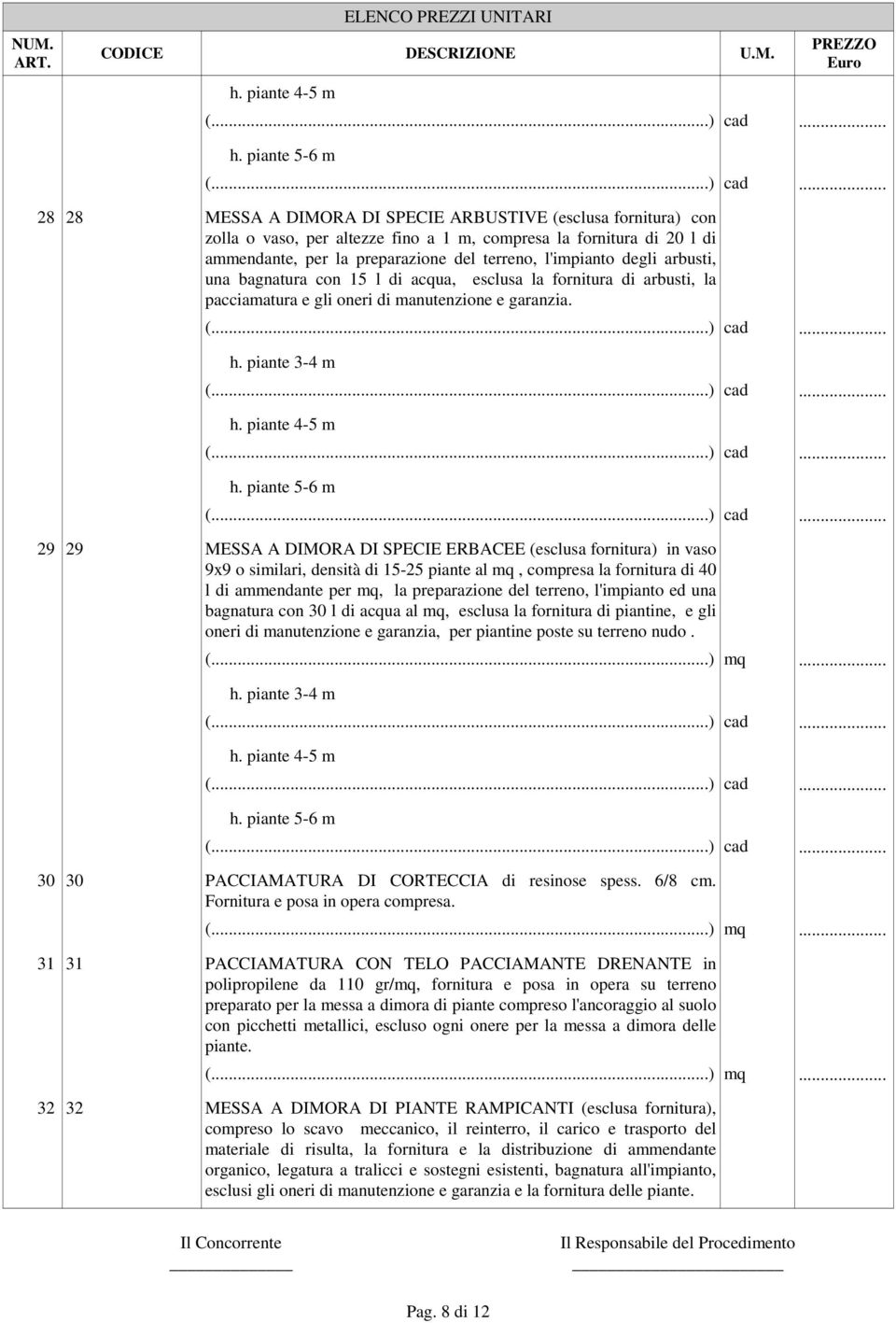 l'impianto degli arbusti, una bagnatura con 15 l di acqua, esclusa la fornitura di arbusti, la pacciamatura e gli oneri di manutenzione e garanzia. h.