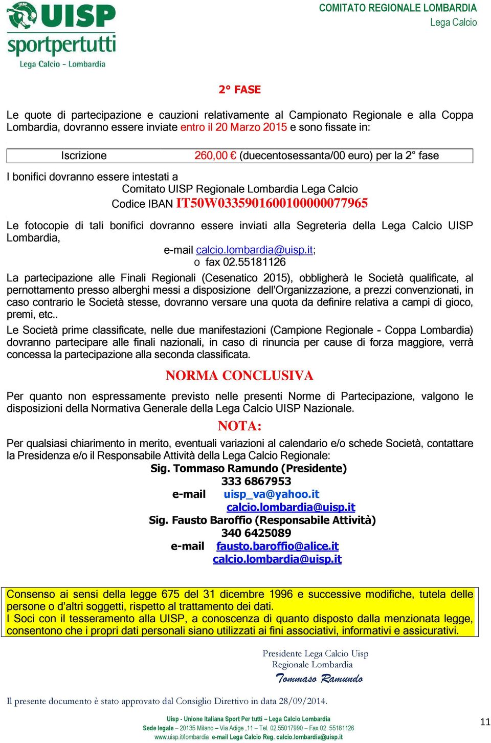 inviati alla Segreteria della UISP Lombardia, e-mail calcio.lombardia@uisp.it; o fax 02.