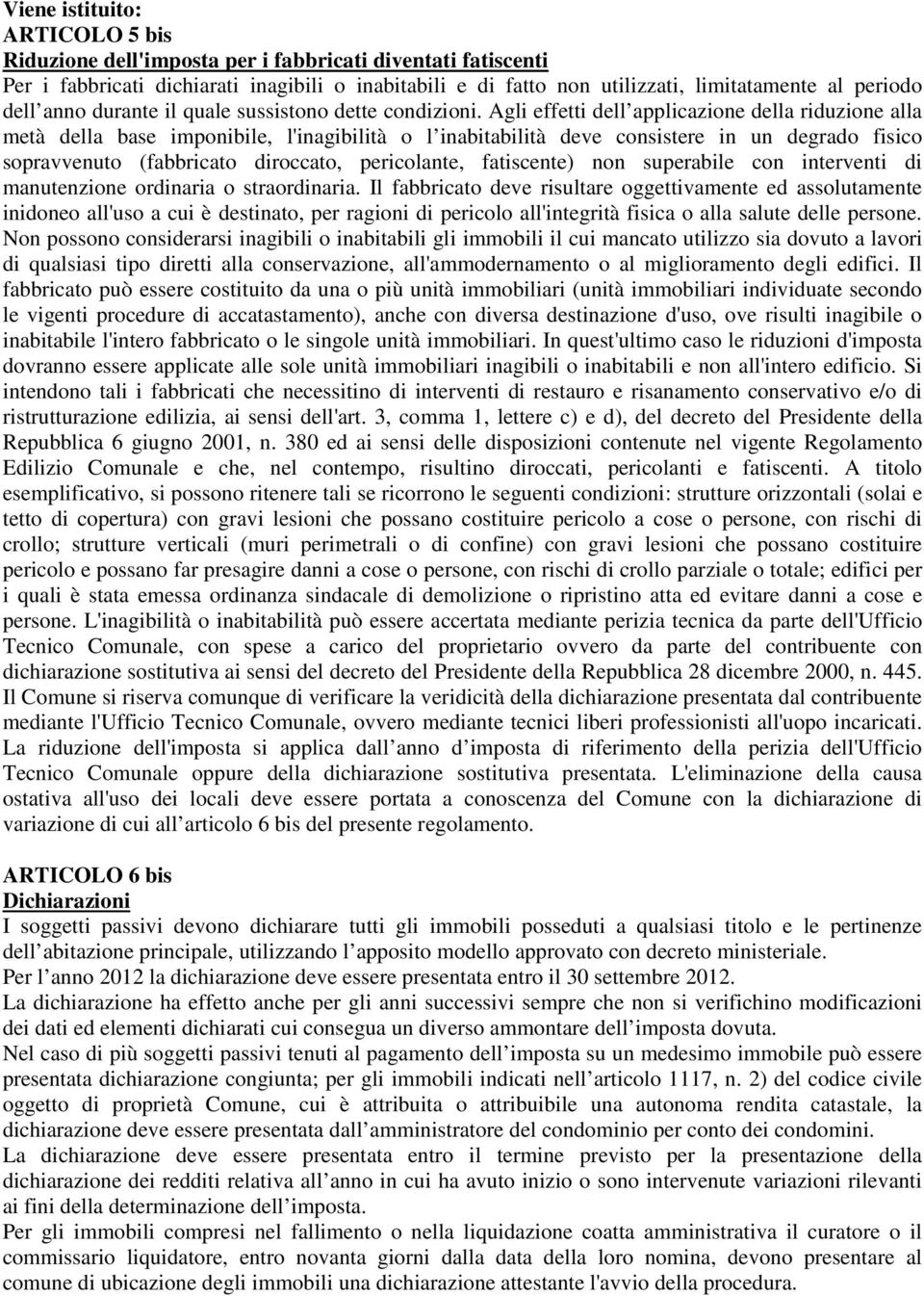 Agli effetti dell applicazione della riduzione alla metà della base imponibile, l'inagibilità o l inabitabilità deve consistere in un degrado fisico sopravvenuto (fabbricato diroccato, pericolante,