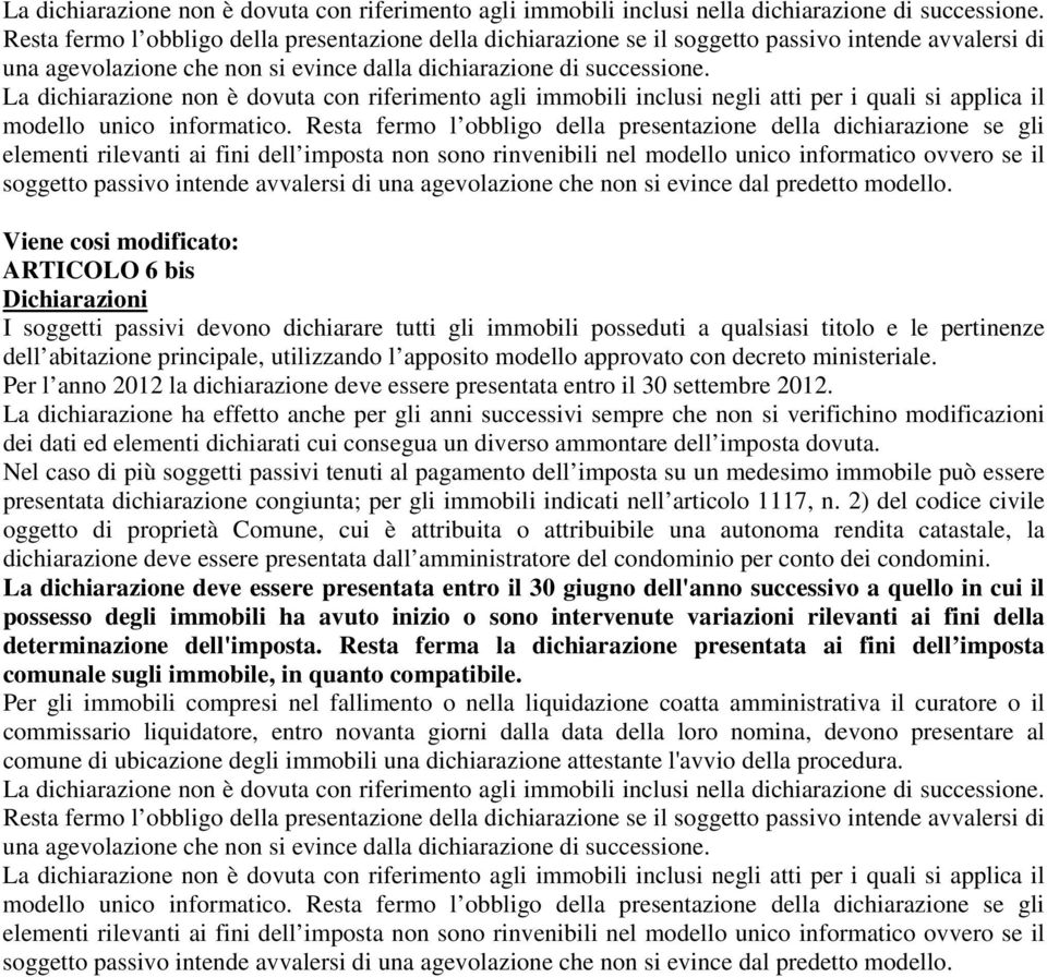 La dichiarazione non è dovuta con riferimento agli immobili inclusi negli atti per i quali si applica il modello unico informatico.