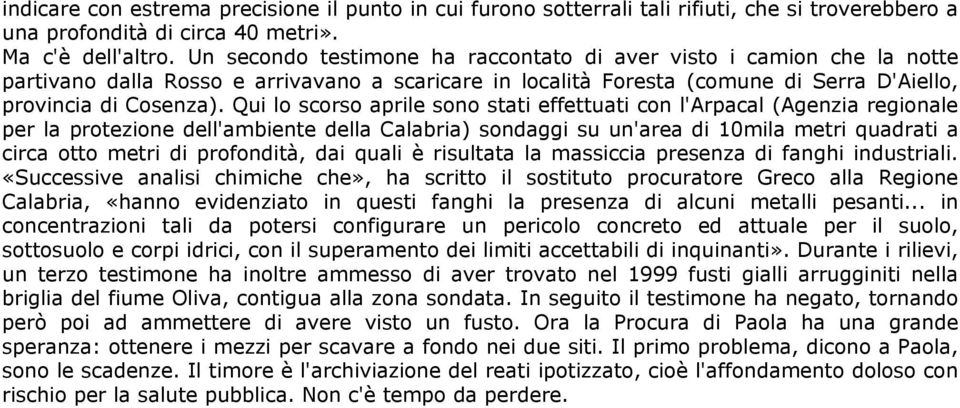 Qui lo scorso aprile sono stati effettuati con l'arpacal (Agenzia regionale per la protezione dell'ambiente della Calabria) sondaggi su un'area di 10mila metri quadrati a circa otto metri di