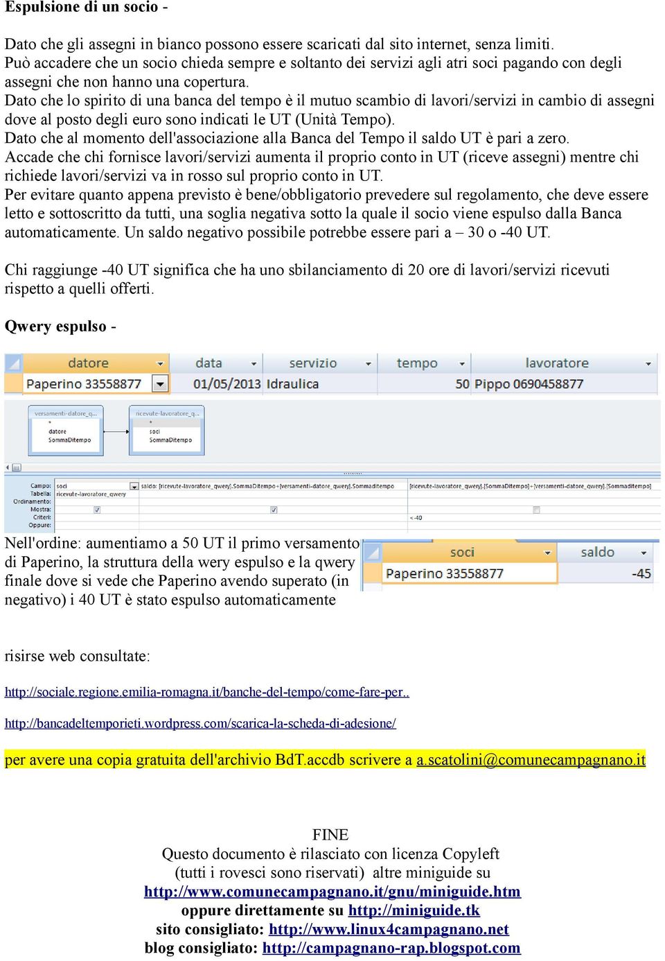 Dato che lo spirito di una banca del tempo è il mutuo scambio di lavori/servizi in cambio di assegni dove al posto degli euro sono indicati le UT (Unità Tempo).