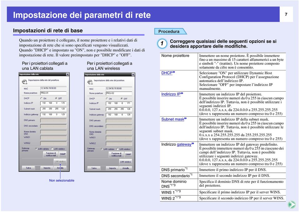 Per i proiettori collegati a una LAN cablata Non selezionabile Per i proiettori collegati a una LAN wireless 1 Correggere qualsiasi delle seguenti opzioni se si desidera apportare delle modifiche.