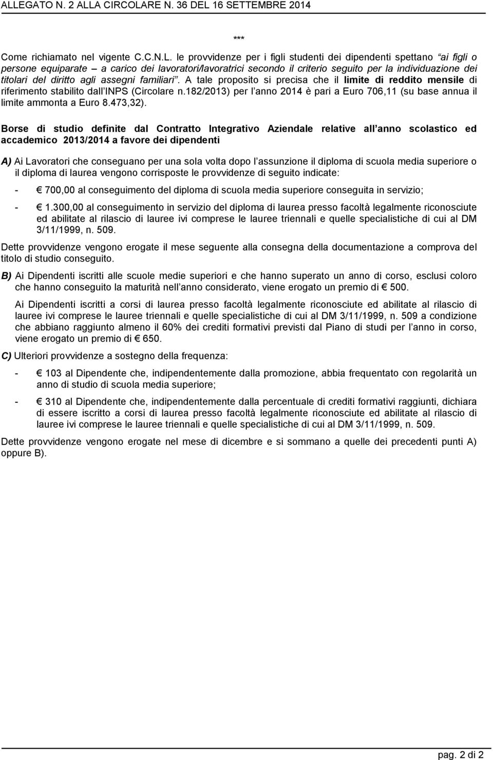 A tle proposito si precis che il limite di reddito mensile di riferimento stbilito dll INPS (Circolre n.182/2013) per l nno 2014 è pri Euro 706,11 (su bse nnu il limite mmont Euro 8.473,32).