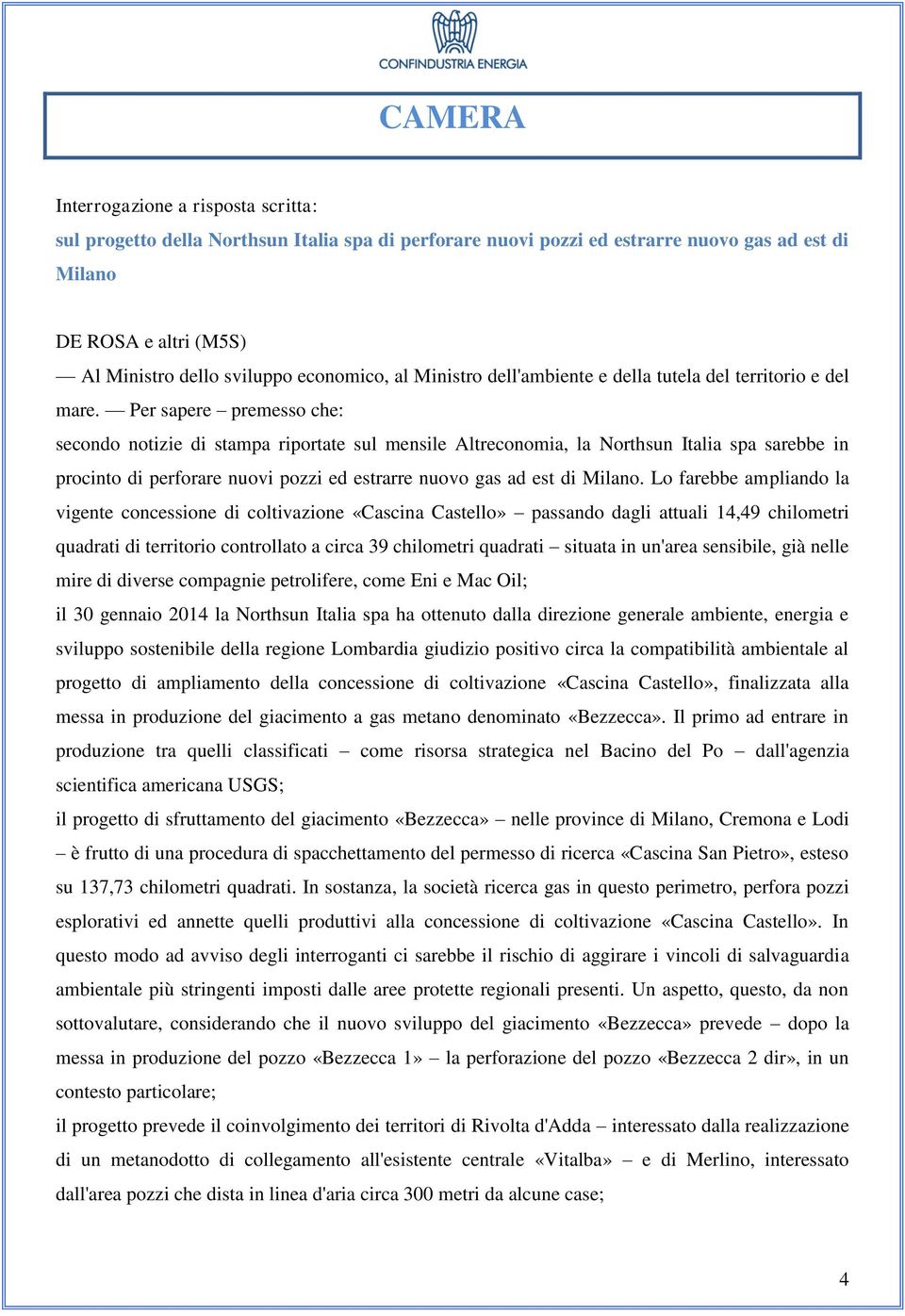 Per sapere premesso che: secondo notizie di stampa riportate sul mensile Altreconomia, la Northsun Italia spa sarebbe in procinto di perforare nuovi pozzi ed estrarre nuovo gas ad est di Milano.