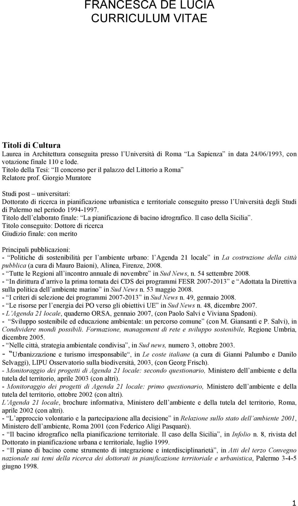 Giorgio Muratore Studi post universitari: Dottorato di ricerca in pianificazione urbanistica e territoriale conseguito presso l Università degli Studi di Palermo nel periodo 1994-1997.