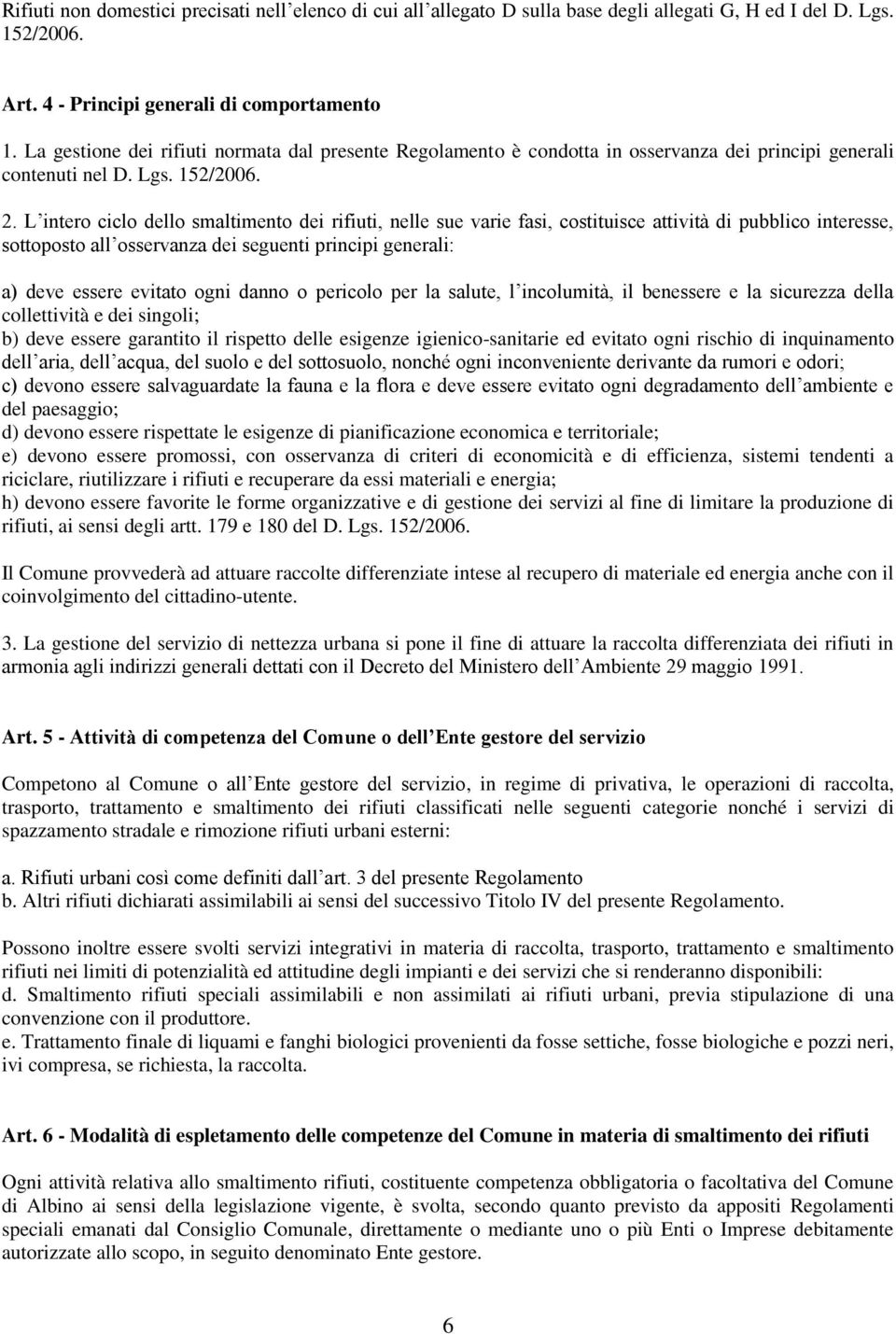 L intero ciclo dello smaltimento dei rifiuti, nelle sue varie fasi, costituisce attività di pubblico interesse, sottoposto all osservanza dei seguenti principi generali: a) deve essere evitato ogni