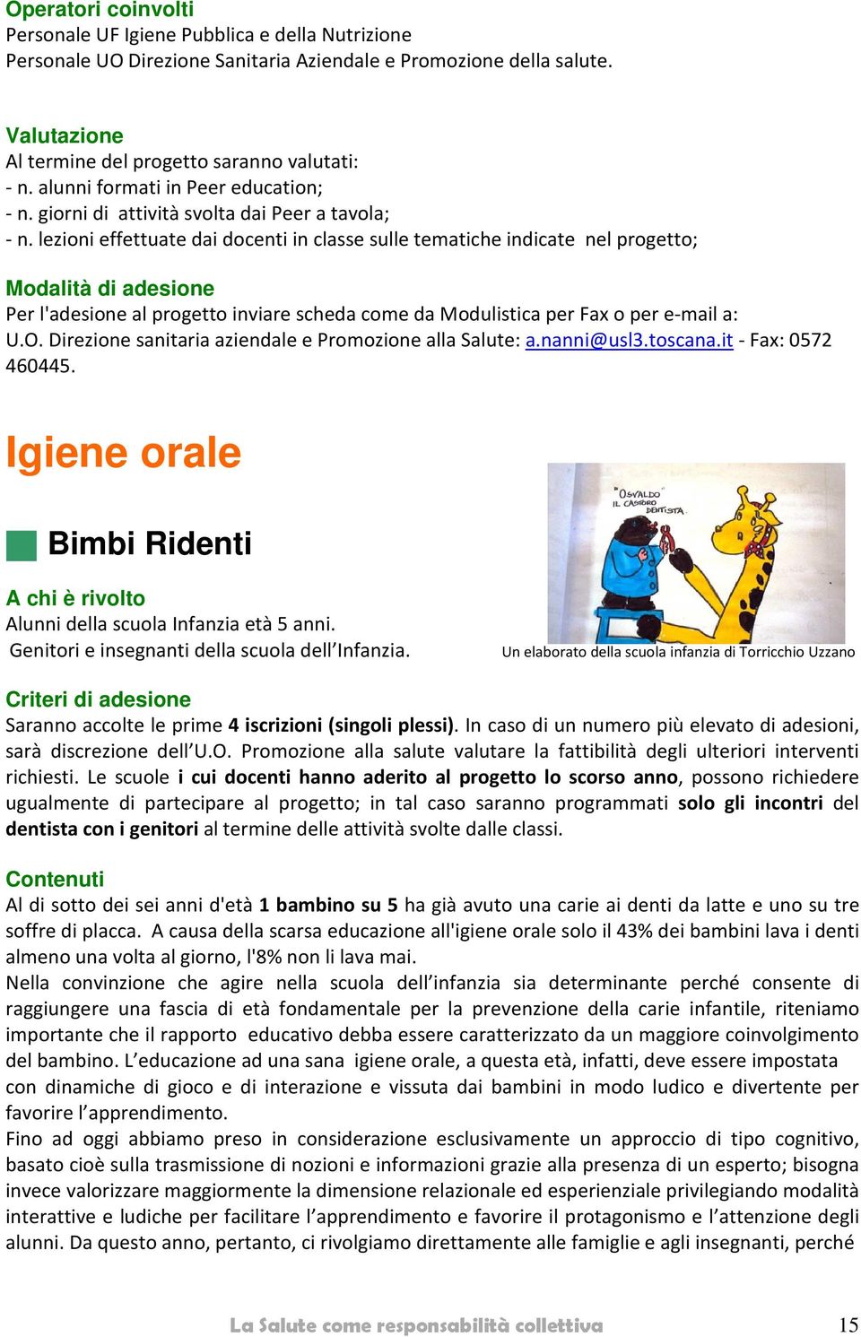 lezioni effettuate dai docenti in classe sulle tematiche indicate nel progetto; Modalità di adesione Per l'adesione al progetto inviare scheda come da Modulistica per Fax o per e-mail a: U.O.